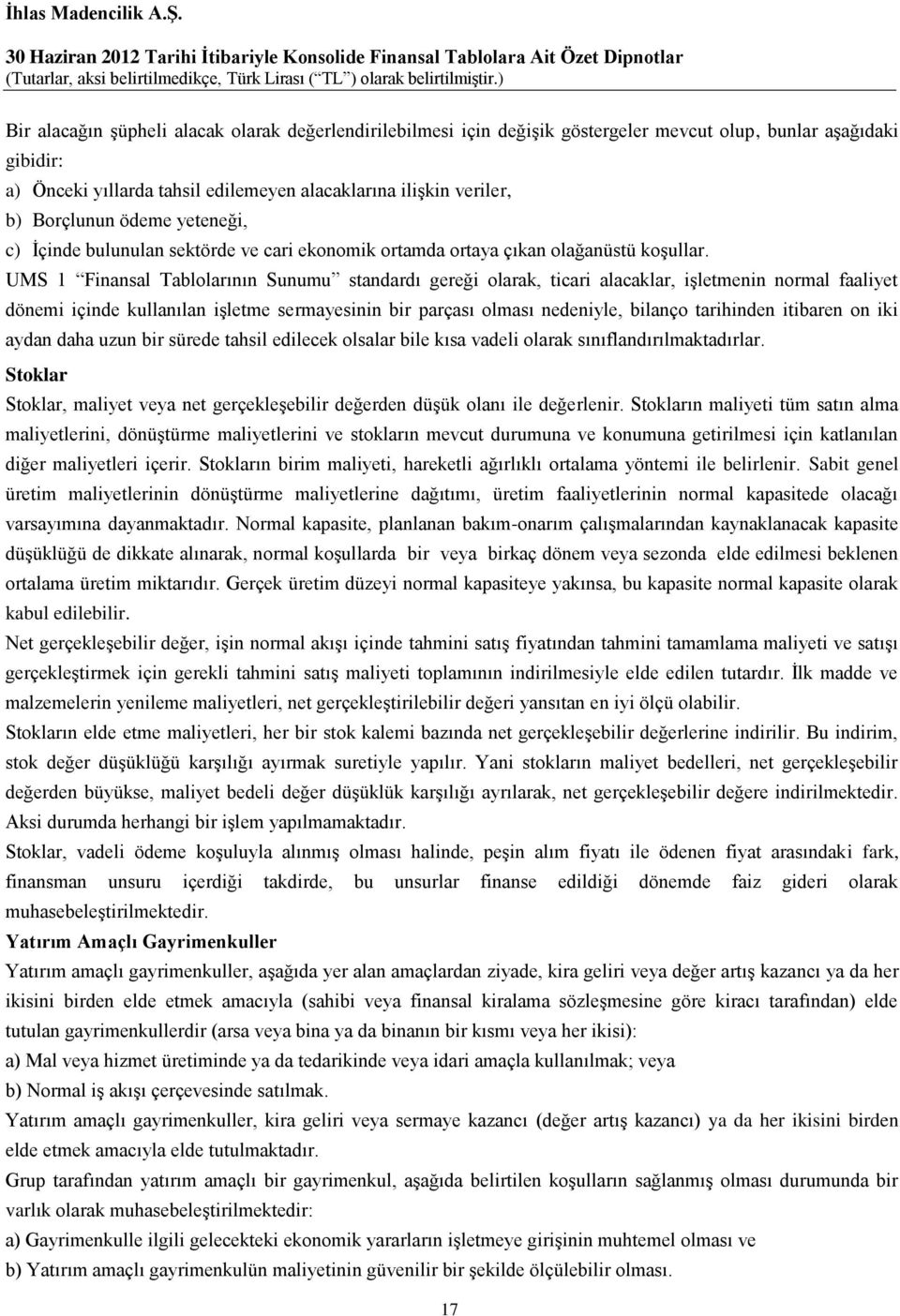 UMS 1 Finansal Tablolarının Sunumu standardı gereği olarak, ticari alacaklar, işletmenin normal faaliyet dönemi içinde kullanılan işletme sermayesinin bir parçası olması nedeniyle, bilanço tarihinden