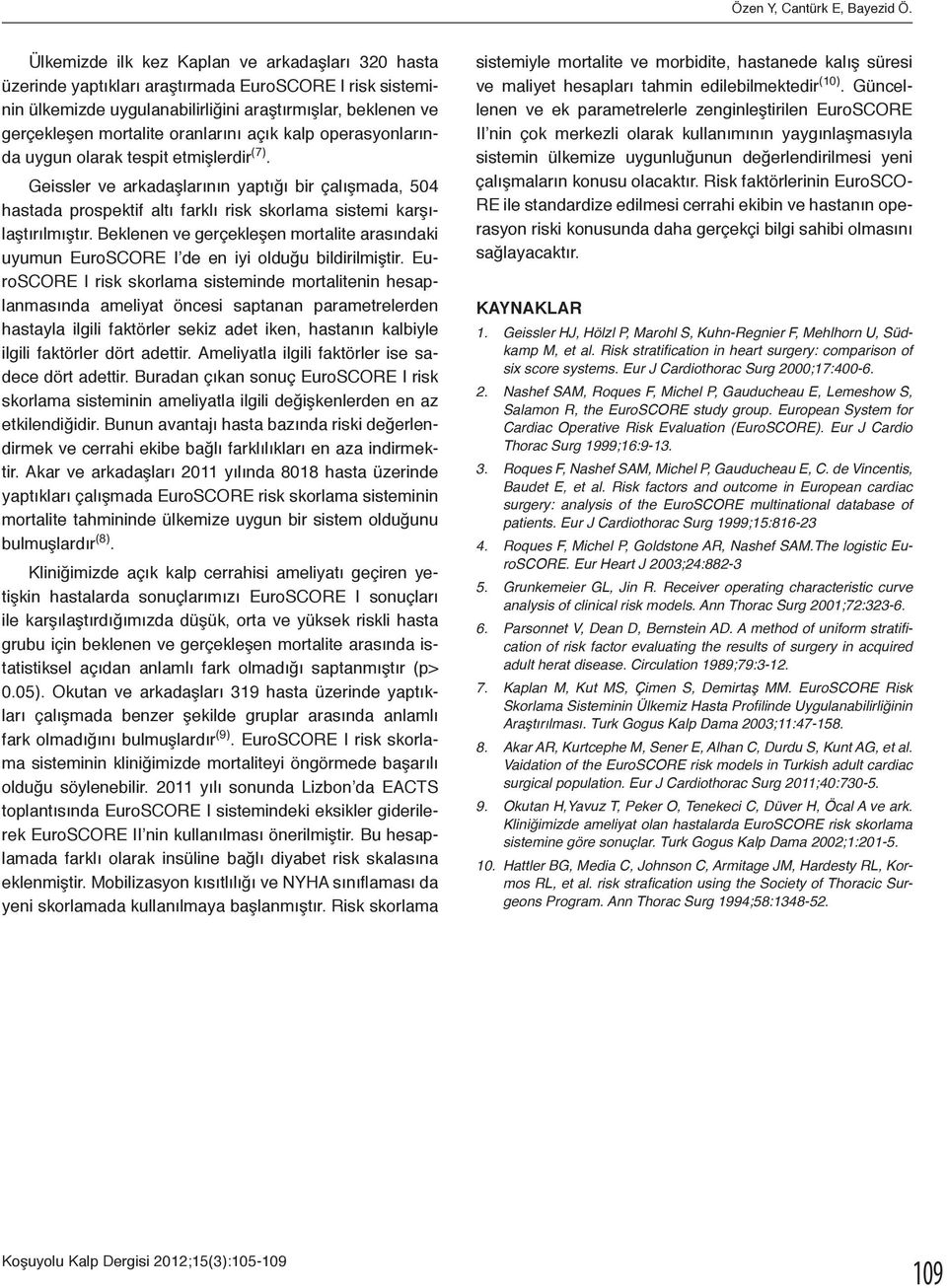 açık kalp operasyonlarında uygun olarak tespit etmişlerdir (7). Geissler ve arkadaşlarının yaptığı bir çalışmada, 504 hastada prospektif altı farklı risk skorlama sistemi karşılaştırılmıştır.