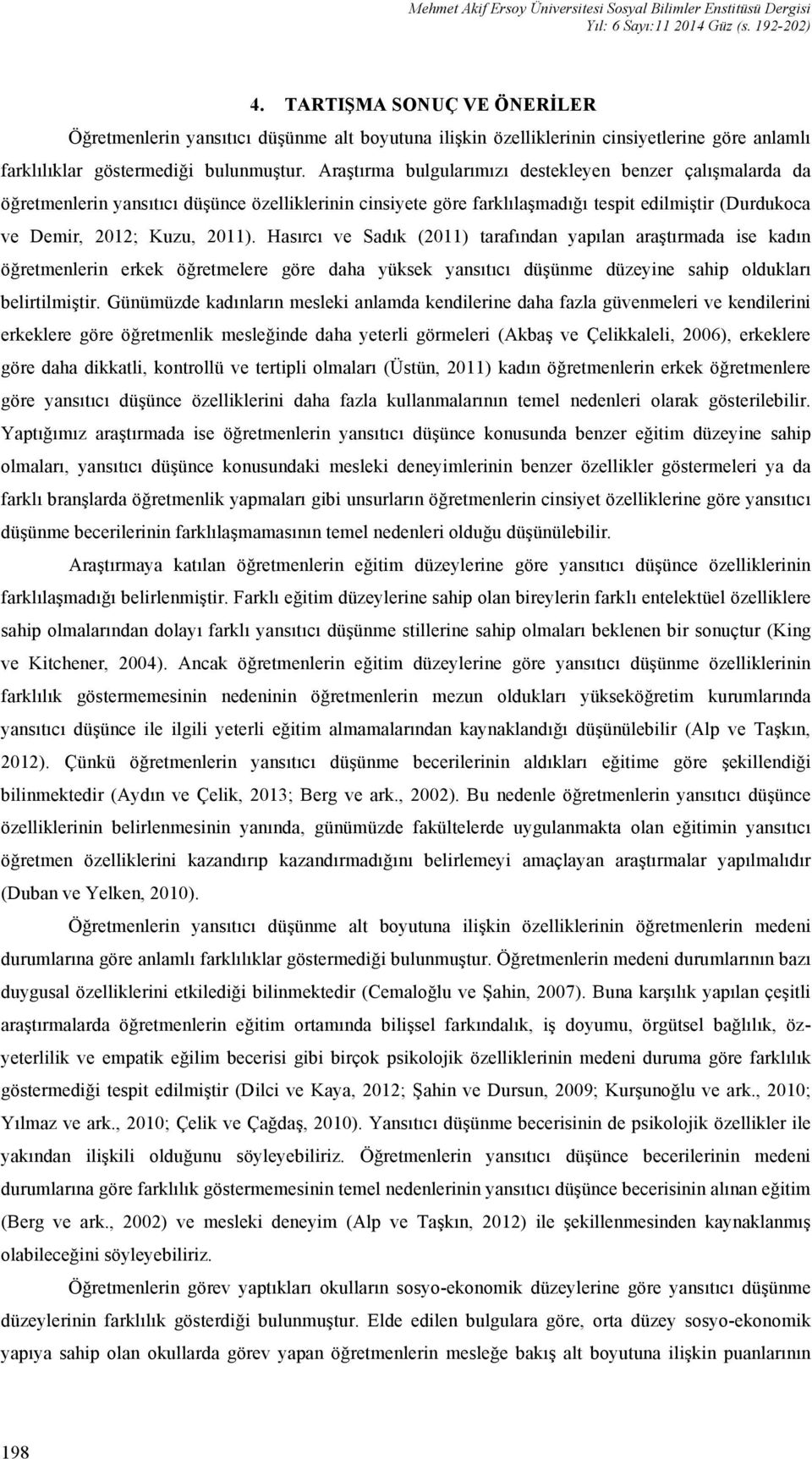 Araştırma bulgularımızı destekleyen benzer çalışmalarda da öğretmenlerin yansıtıcı düşünce özelliklerinin cinsiyete göre farklılaşmadığı tespit edilmiştir (Durdukoca ve Demir, 2012; Kuzu, 2011).