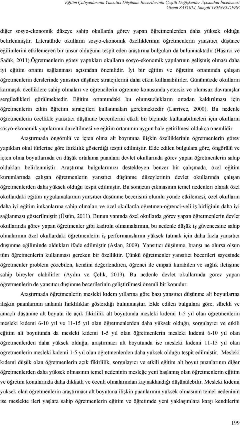 Literatürde okulların sosyo-ekonomik özelliklerinin öğretmenlerin yansıtıcı düşünce eğilimlerini etkilemeyen bir unsur olduğunu tespit eden araştırma bulguları da bulunmaktadır (Hasırcı ve Sadık,