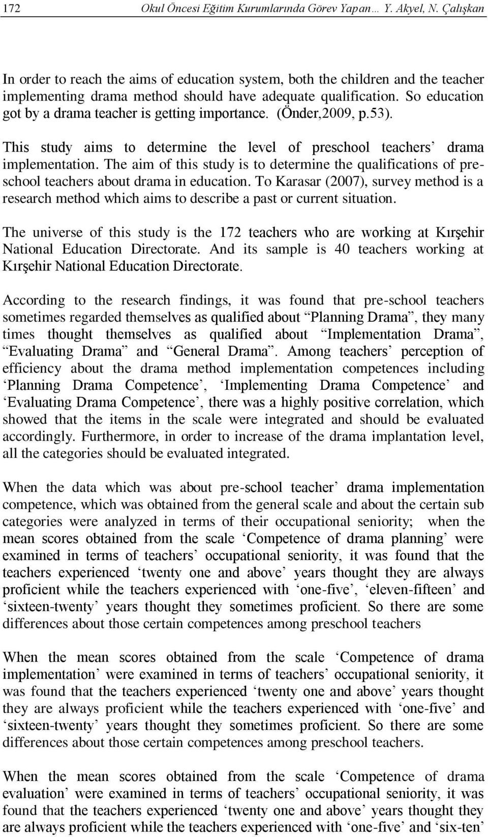 So education got by a drama teacher is getting importance. (Önder,2009, p.53). This study aims to determine the level of preschool teachers drama implementation.