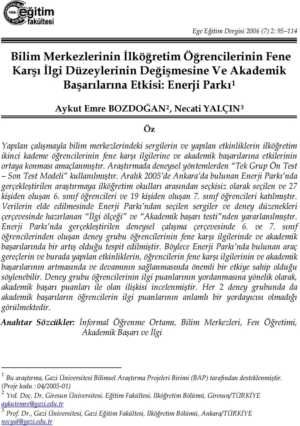 ortaya konması amaçlanmıştır. Araştırmada deneysel yöntemlerden Tek Grup Ön Test Son Test Modeli kullanılmıştır.