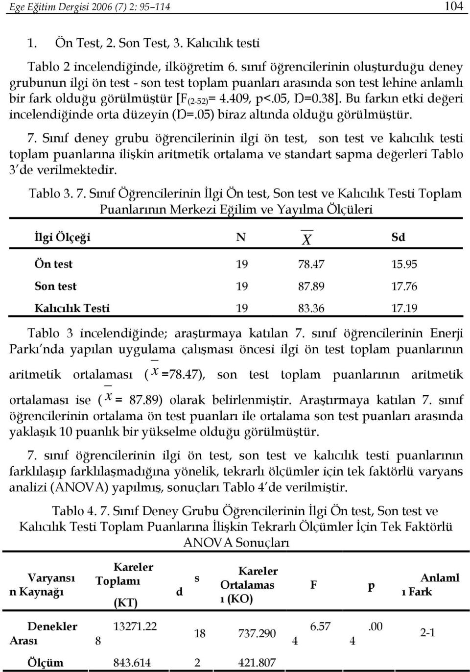 Bu farkın etki değeri incelendiğinde orta düzeyin (Ŋ=.05) biraz altında olduğu görülmüştür. 7.