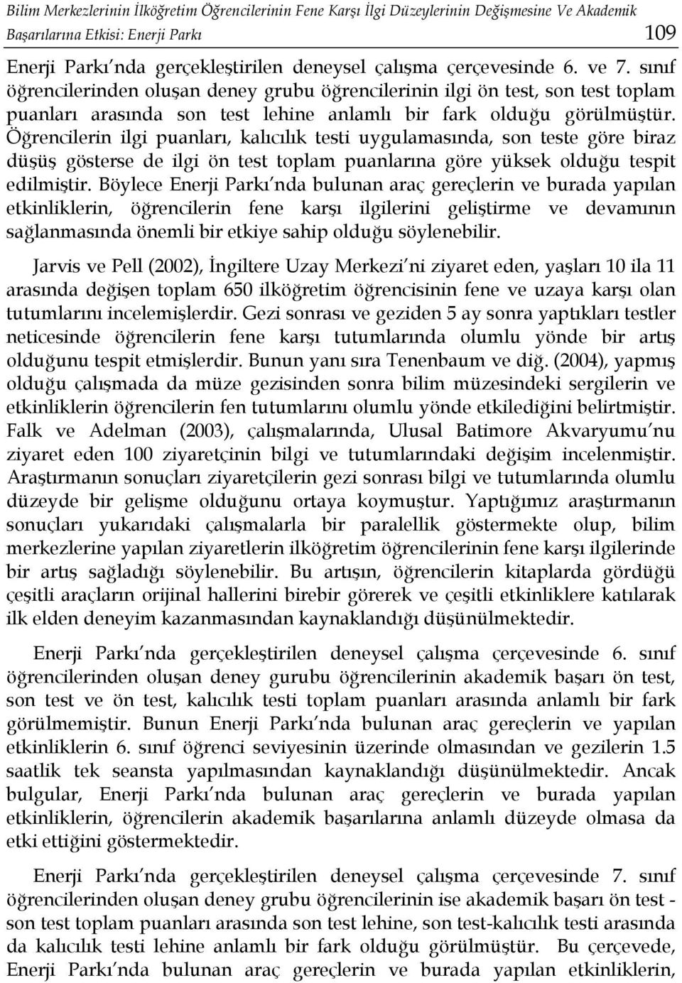 Öğrencilerin ilgi puanları, kalıcılık testi uygulamasında, son teste göre biraz düşüş gösterse de ilgi ön test toplam puanlarına göre yüksek olduğu tespit edilmiştir.