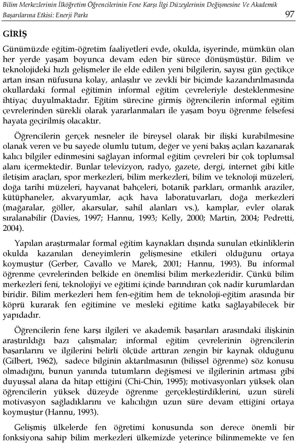 Bilim ve teknolojideki hızlı gelişmeler ile elde edilen yeni bilgilerin, sayısı gün geçtikçe artan insan nüfusuna kolay, anlaşılır ve zevkli bir biçimde kazandırılmasında okullardaki formal eğitimin