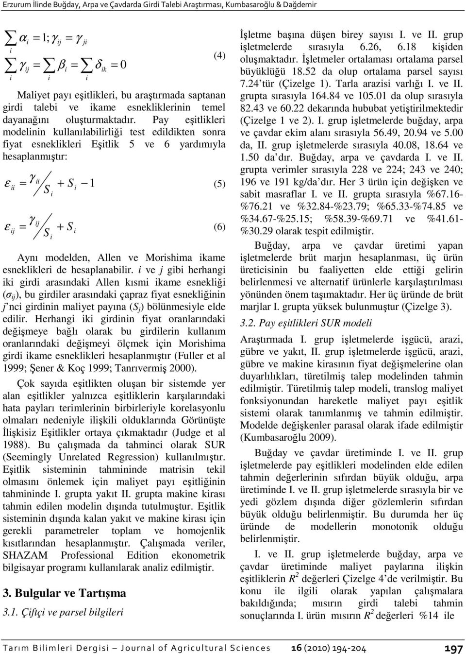 Pay eştlkler modelnn kullanılablrlğ test edldkten sonra fyat esneklkler Eştlk 5 ve 6 yardımıyla hesaplanmıştır: γ = + S S 1 ε (5) = γ S S + ε (6) Aynı modelden, Allen ve Morshma kame esneklkler de