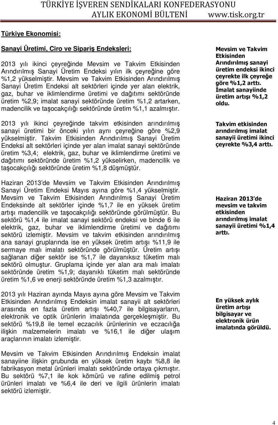 sektöründe üretim %1,2 artarken, madencilik ve taşocakçılığı sektöründe üretim %1,1 azalmıştır.