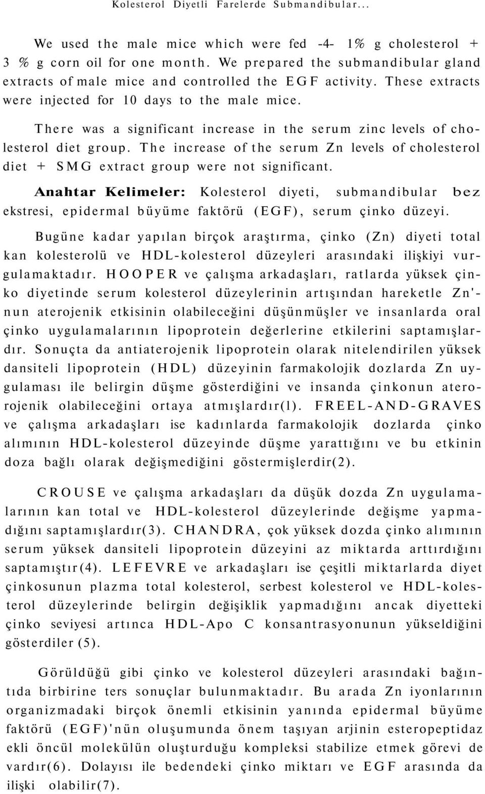 There was a significant increase in the serum zinc levels of cholesterol diet group. The increase of the serum Zn levels of cholesterol diet + SMG extract group were not significant.