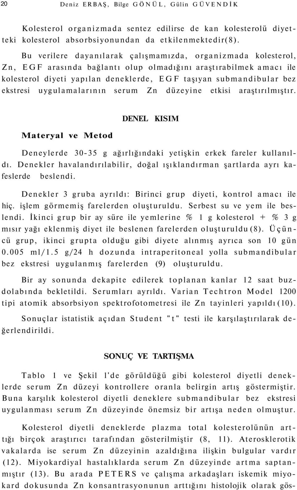 ekstresi uygulamalarının serum Zn düzeyine etkisi araştırılmıştır. DENEL KISIM Materyal ve Metod Deneylerde 30-35 g ağırlığındaki yetişkin erkek fareler kullanıldı.