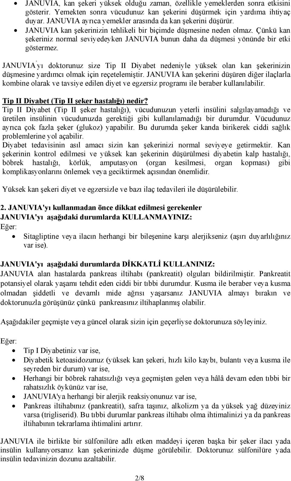 Çünkü kan şekeriniz normal seviyedeyken JANUVIA bunun daha da düşmesi yönünde bir etki göstermez.