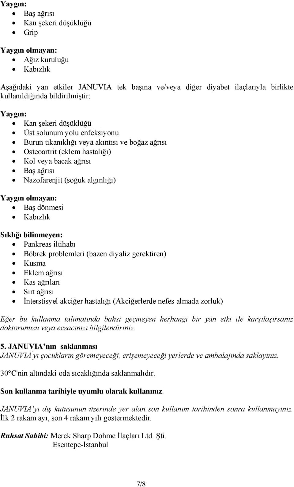 olmayan: Baş dönmesi Kabızlık Sıklığı bilinmeyen: Pankreas iltihabı Böbrek problemleri (bazen diyaliz gerektiren) Kusma Eklem ağrısı Kas ağrıları Sırt ağrısı İnterstisyel akciğer hastalığı