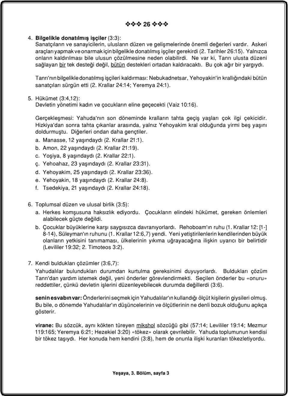 Ne var ki, Tanrý ulusta düzeni saðlayan bir tek desteði deðil, bütün destekleri ortadan kaldýracaktý. Bu çok aðýr bir yargýydý.