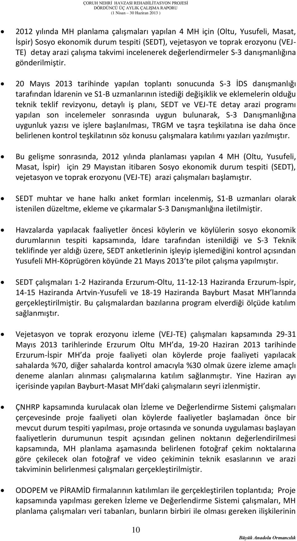 20 Mayıs 2013 tarihinde yapılan toplantı sonucunda S-3 İDS danışmanlığı tarafından İdarenin ve S1-B uzmanlarının istediği değişiklik ve eklemelerin olduğu teknik teklif revizyonu, detaylı iş planı,