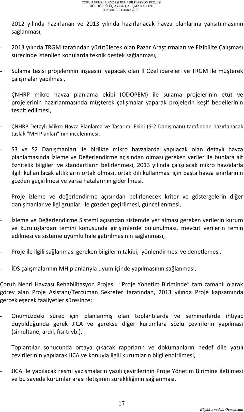 (ODOPEM) ile sulama projelerinin etüt ve projelerinin hazırlanmasında müşterek çalışmalar yaparak projelerin keşif bedellerinin tespit edilmesi, - ÇNHRP Detaylı Mikro Havza Planlama ve Tasarımı Ekibi