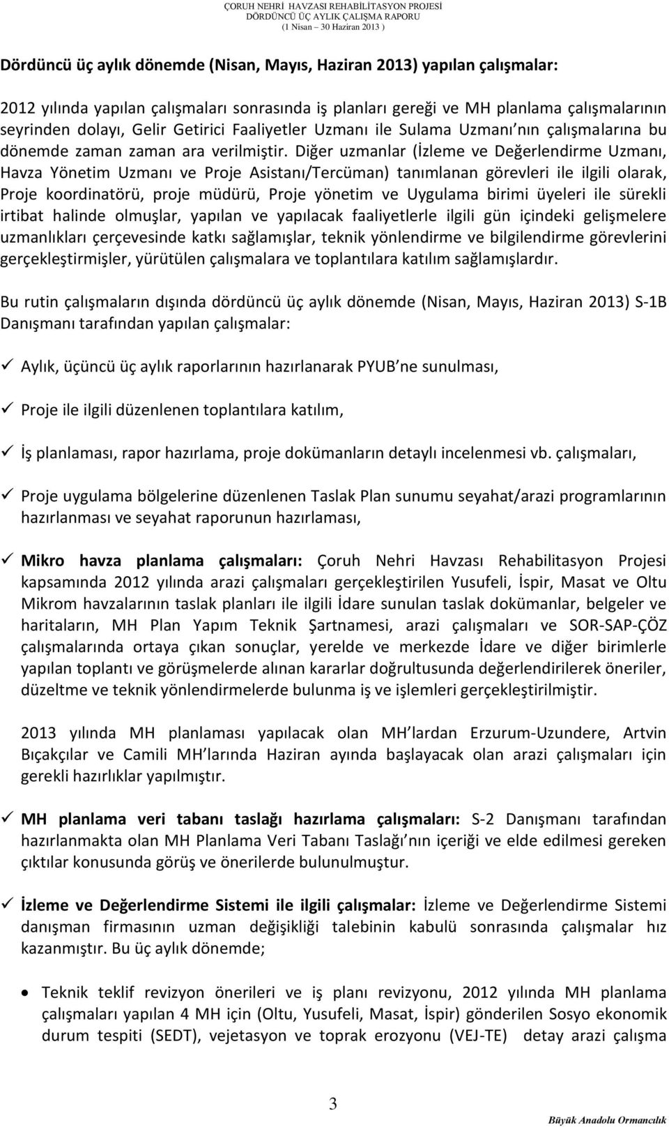 Diğer uzmanlar (İzleme ve Değerlendirme Uzmanı, Havza Yönetim Uzmanı ve Proje Asistanı/Tercüman) tanımlanan görevleri ile ilgili olarak, Proje koordinatörü, proje müdürü, Proje yönetim ve Uygulama