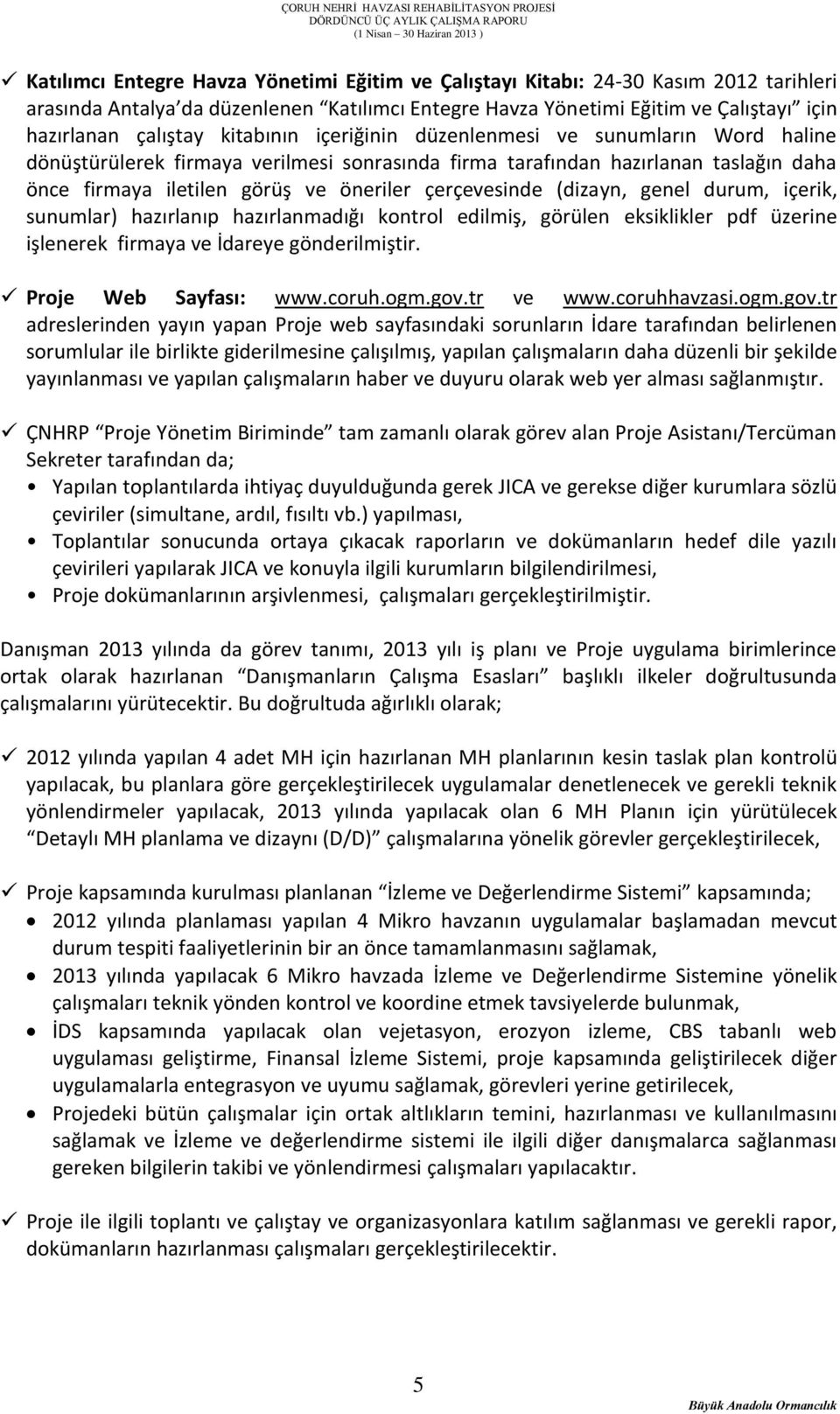 (dizayn, genel durum, içerik, sunumlar) hazırlanıp hazırlanmadığı kontrol edilmiş, görülen eksiklikler pdf üzerine işlenerek firmaya ve İdareye gönderilmiştir. Proje Web Sayfası: www.coruh.ogm.gov.