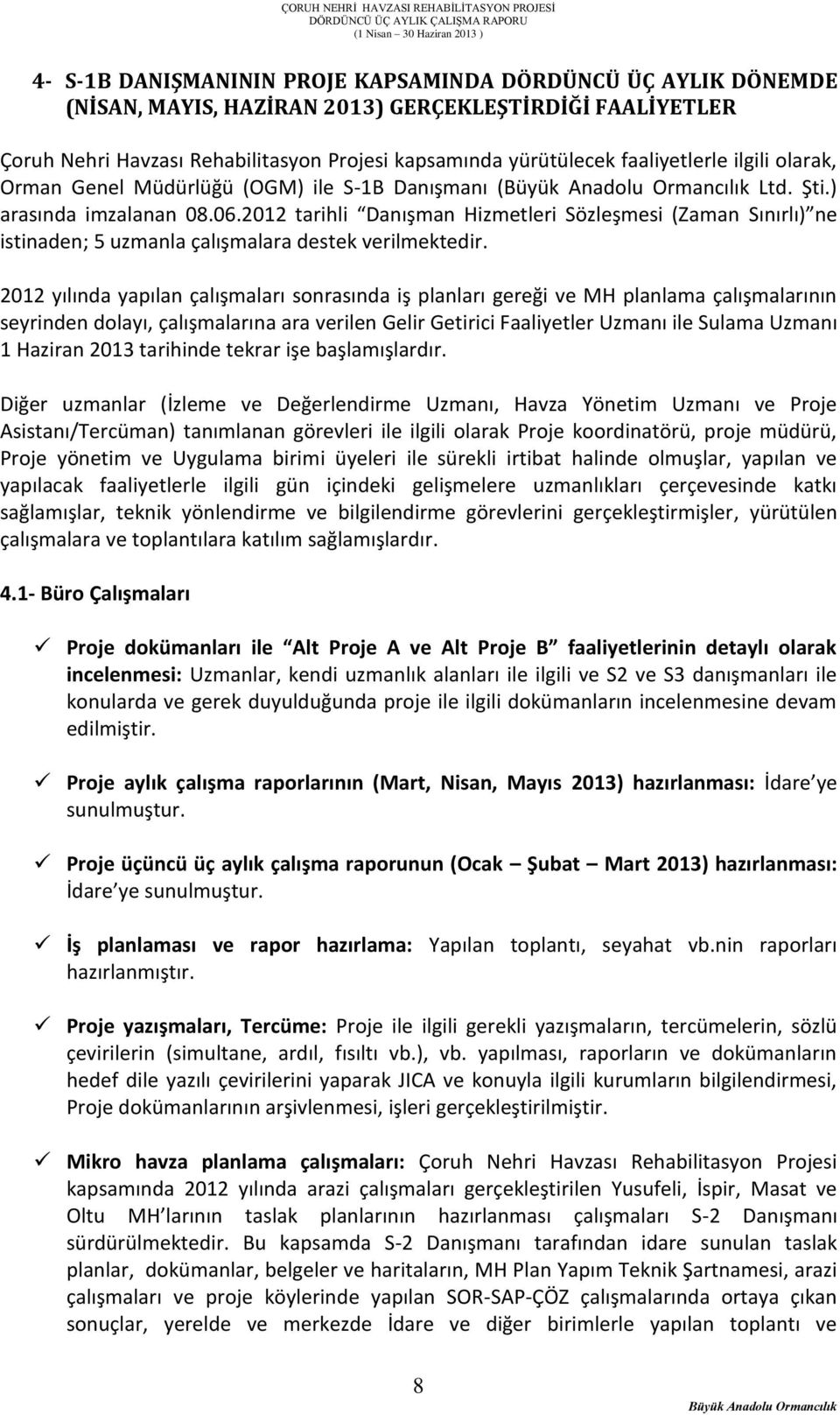 2012 tarihli Danışman Hizmetleri Sözleşmesi (Zaman Sınırlı) ne istinaden; 5 uzmanla çalışmalara destek verilmektedir.