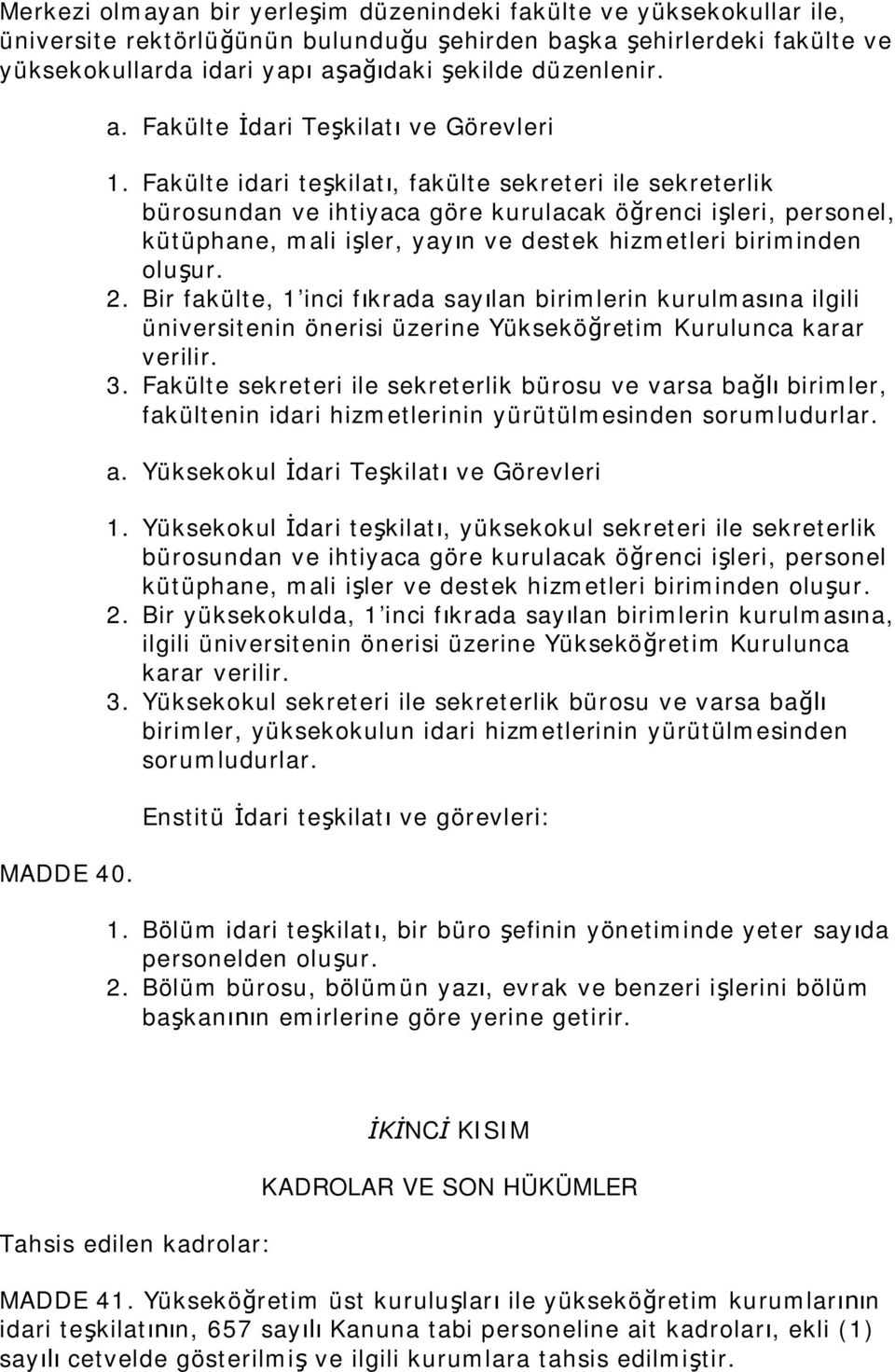 Fakülte idari te kilat, fakülte sekreteri ile sekreterlik bürosundan ve ihtiyaca göre kurulacak ö renci i leri, personel, kütüphane, mali i ler, yay n ve destek hizmetleri biriminden olu ur. 2.