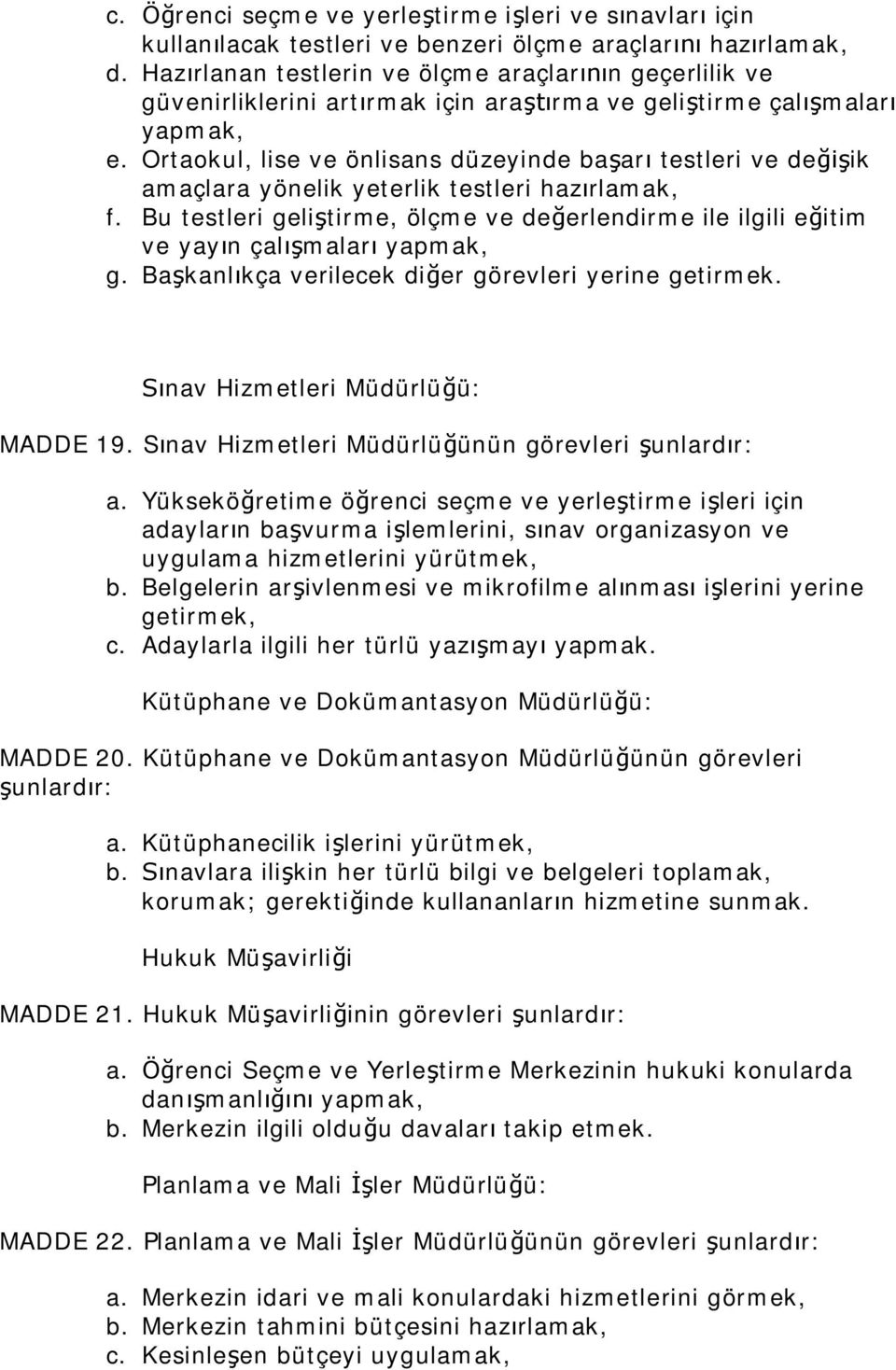 Ortaokul, lise ve önlisans düzeyinde ba ar testleri ve de ik amaçlara yönelik yeterlik testleri haz rlamak, f. Bu testleri geli tirme, ölçme ve de erlendirme ile ilgili e itim ve yay n çal malar g.