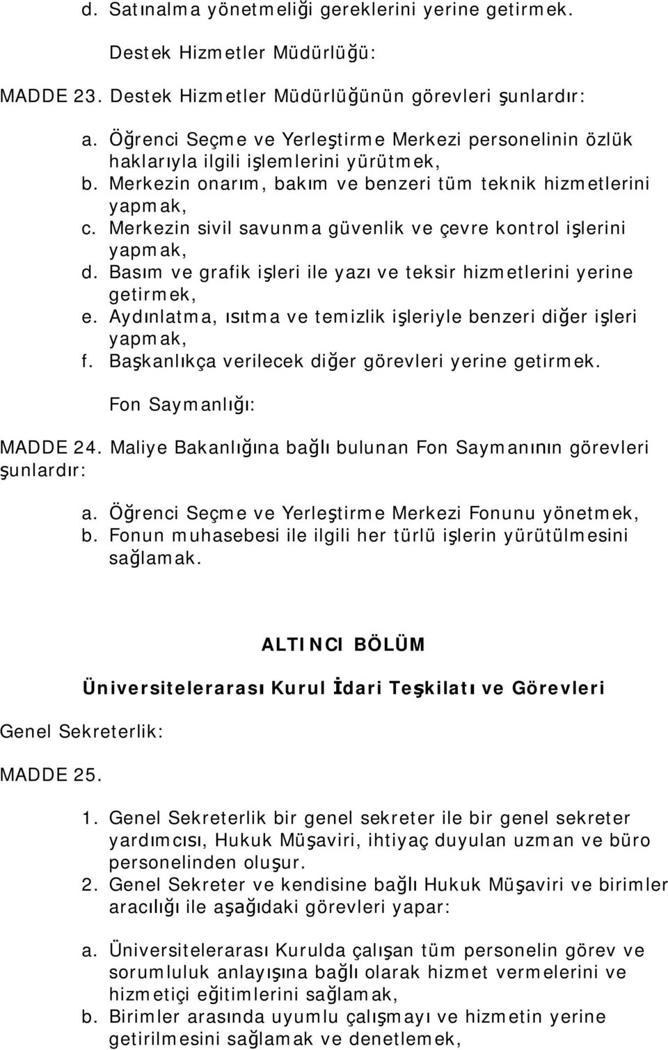 Merkezin sivil savunma güvenlik ve çevre kontrol i lerini d. Bas m ve grafik i leri ile yaz ve teksir hizmetlerini yerine getirmek, e. Ayd nlatma, tma ve temizlik i leriyle benzeri di er i leri f.