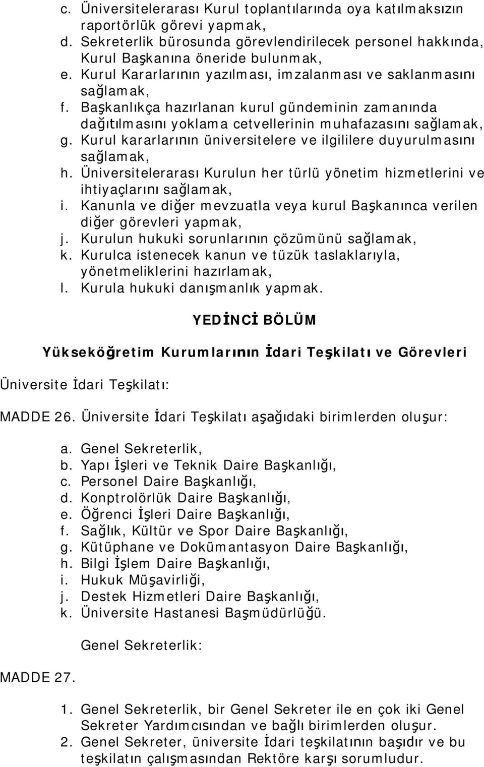 Kurul kararlar n üniversitelere ve ilgililere duyurulmas sa lamak, h. Üniversiteleraras Kurulun her türlü yönetim hizmetlerini ve ihtiyaçlar sa lamak, i.