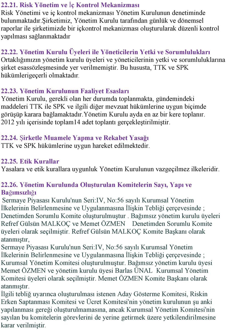 22. Yönetim Kurulu Üyeleri ile Yöneticilerin Yetki ve Sorumlulukları Ortaklığımızın yönetim kurulu üyeleri ve yöneticilerinin yetki ve sorumluluklarına şirket esassözleşmesinde yer verilmemiştir.