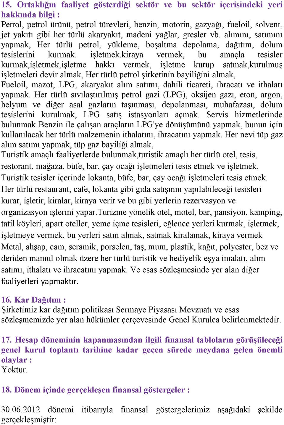 kiraya vermek, bu amaçla tesisler kurmak,işletmek,işletme hakkı vermek, işletme kurup satmak,kurulmuş işletmeleri devir almak, Her türlü petrol şirketinin bayiliğini almak, Fueloil, mazot, LPG,