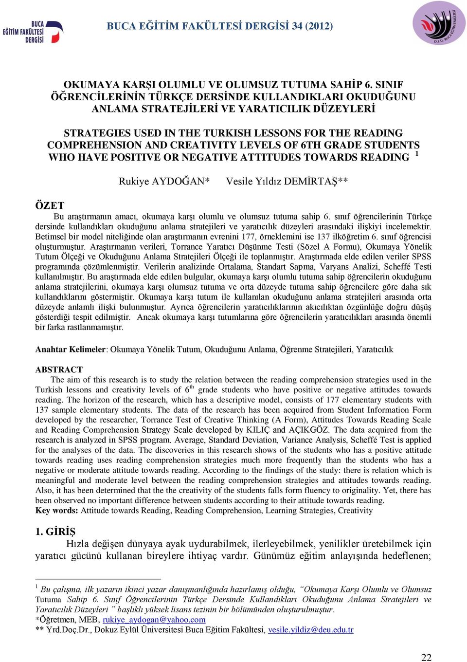 6TH GRADE STUDENTS WHO HAVE POSITIVE OR NEGATIVE ATTITUDES TOWARDS READING 1 Rukiye AYDOĞAN* Vesile Yıldız DEMİRTAŞ** ÖZET Bu araştırmanın amacı, okumaya karşı olumlu ve olumsuz tutuma sahip 6.