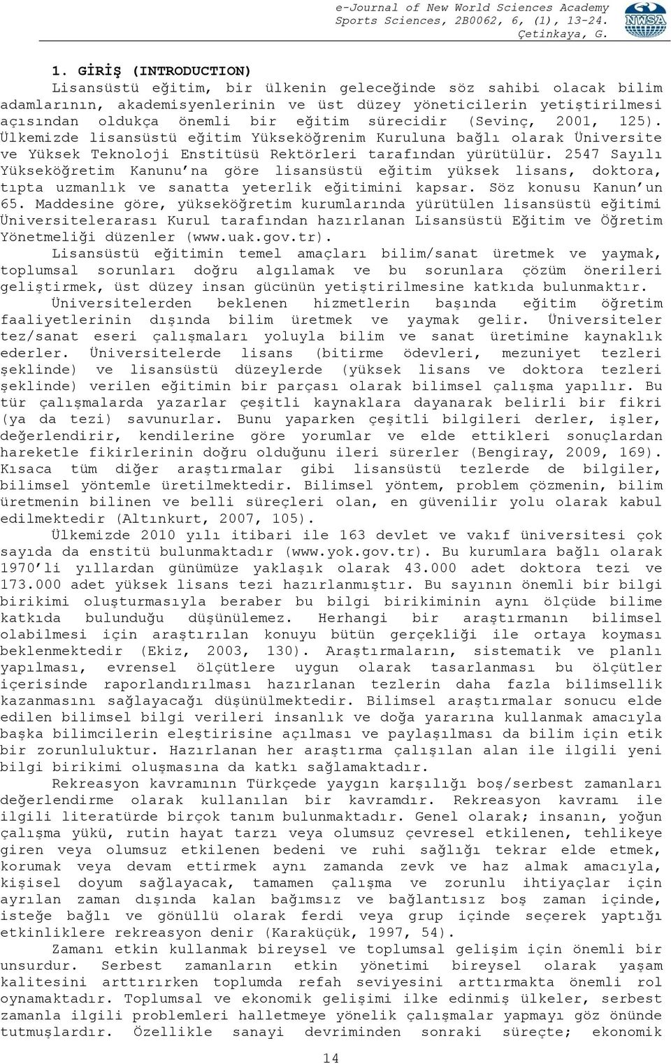 2547 Sayılı Yükseköğretim Kanunu na göre lisansüstü eğitim yüksek lisans, doktora, tıpta uzmanlık ve sanatta yeterlik eğitimini kapsar. Söz konusu Kanun un 65.