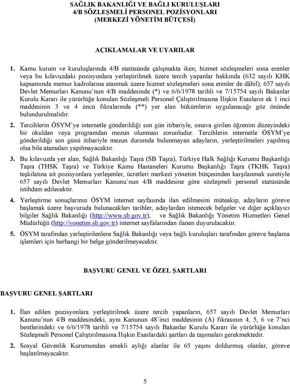 memur kadrolarına atanmak üzere hizmet sözleşmeleri sona erenler de dâhil), 657 sayılı Devlet Memurları Kanunu nun 4/B maddesinde (*) ve 6/6/1978 tarihli ve 7/15754 sayılı Bakanlar Kurulu Kararı ile