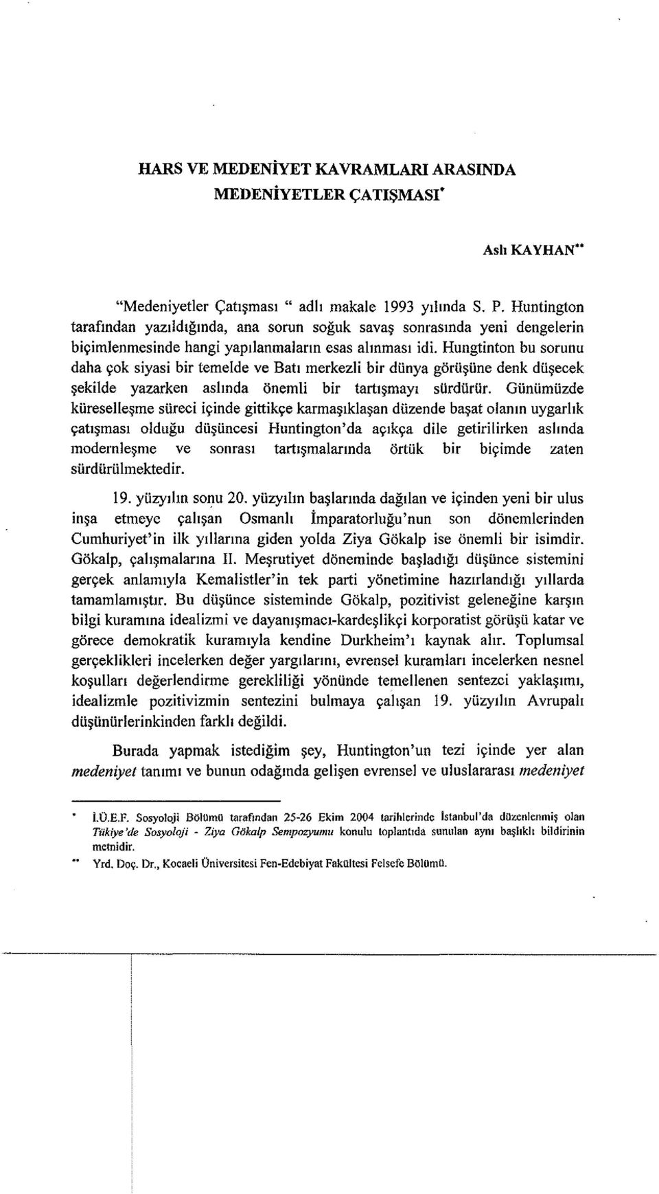 Hungtinton bu sorunu daha ~ok siyasi bir temelde ve Batt merkezli bir diinya gorii~iine denk dii~ecek ~ekilde yazarken ashnda onemli bir tartl~mayl siirdiiriir.