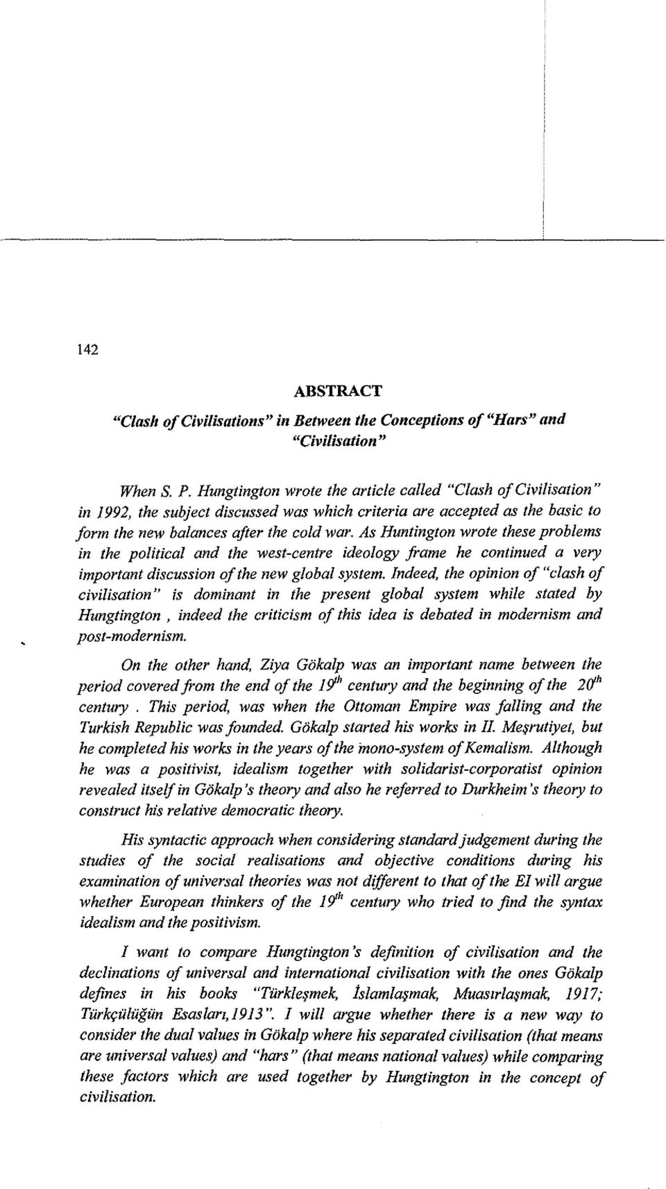 As Huntington wrote these problems in the political and the west-centre ideology frame he continued a very important discussion of the new global system.