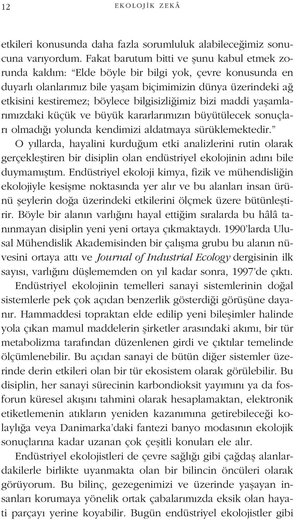 bilgisizli imiz bizi maddi yaflamlar m zdaki küçük ve büyük kararlar m z n büyütülecek sonuçlar olmad yolunda kendimizi aldatmaya sürüklemektedir.