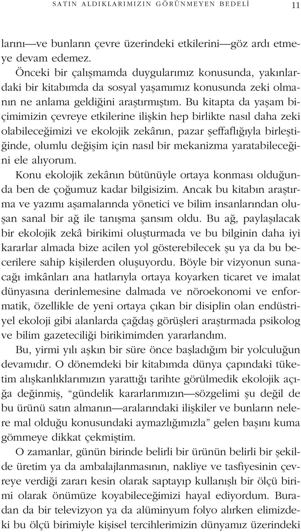 Bu kitapta da yaflam biçimimizin çevreye etkilerine iliflkin hep birlikte nas l daha zeki olabilece imizi ve ekolojik zekân n, pazar fleffafl yla birleflti- inde, olumlu de iflim için nas l bir