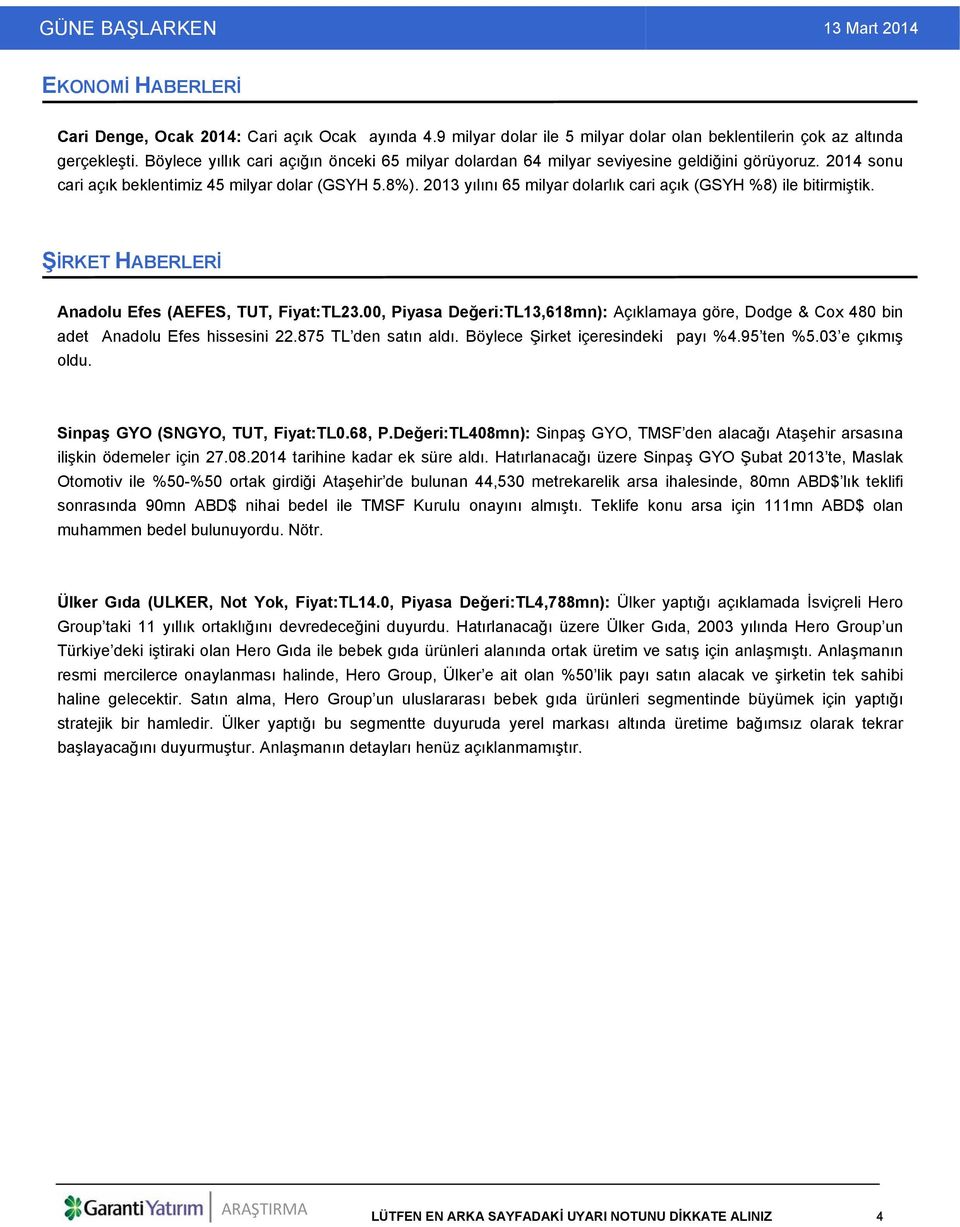 2013 yılını 65 milyar dolarlık cari açık (GSYH %8) ile bitirmiştik. ŞİRKET HABERLERİ Anadolu Efes (AEFES, TUT, Fiyat:TL23.