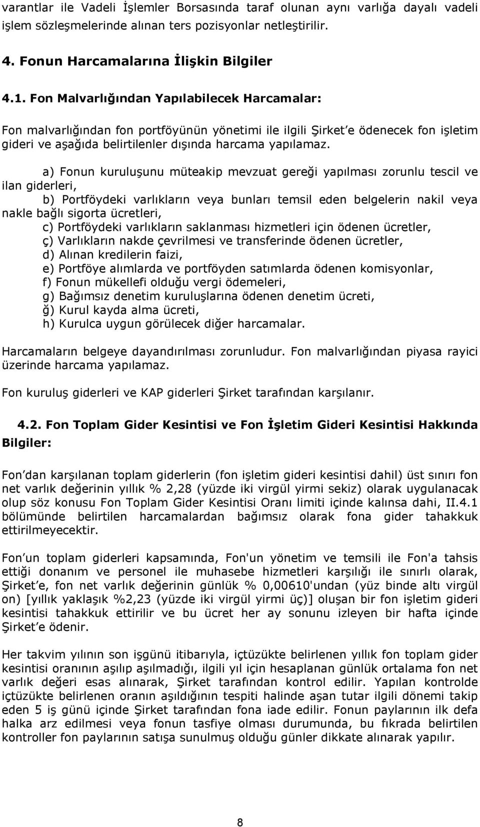 a) Fonun kuruluşunu müteakip mevzuat gereği yapılması zorunlu tescil ve ilan giderleri, b) Portföydeki varlıkların veya bunları temsil eden belgelerin nakil veya nakle bağlı sigorta ücretleri, c)