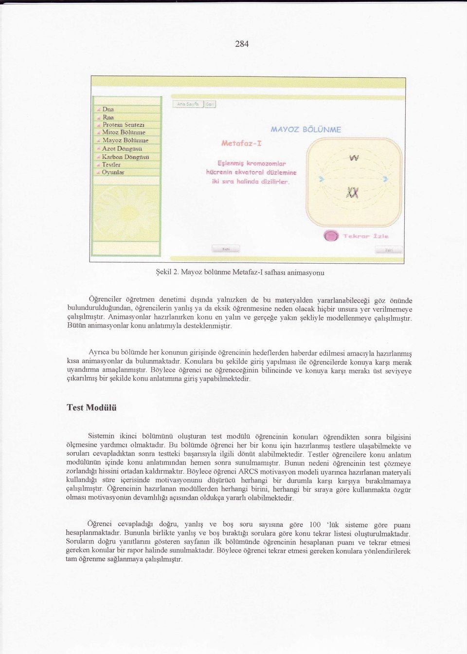 neden olacak higbir unsura yer verilmemeye gahqrlmrgtr. Animasyoniar hazrlarurken konu en yahn ve gerge$e yakrn qekliyle modellenmeye gahgrlmrgtr. Buttn animasyonlar konu anlatrmryla desteklenmiqtir.