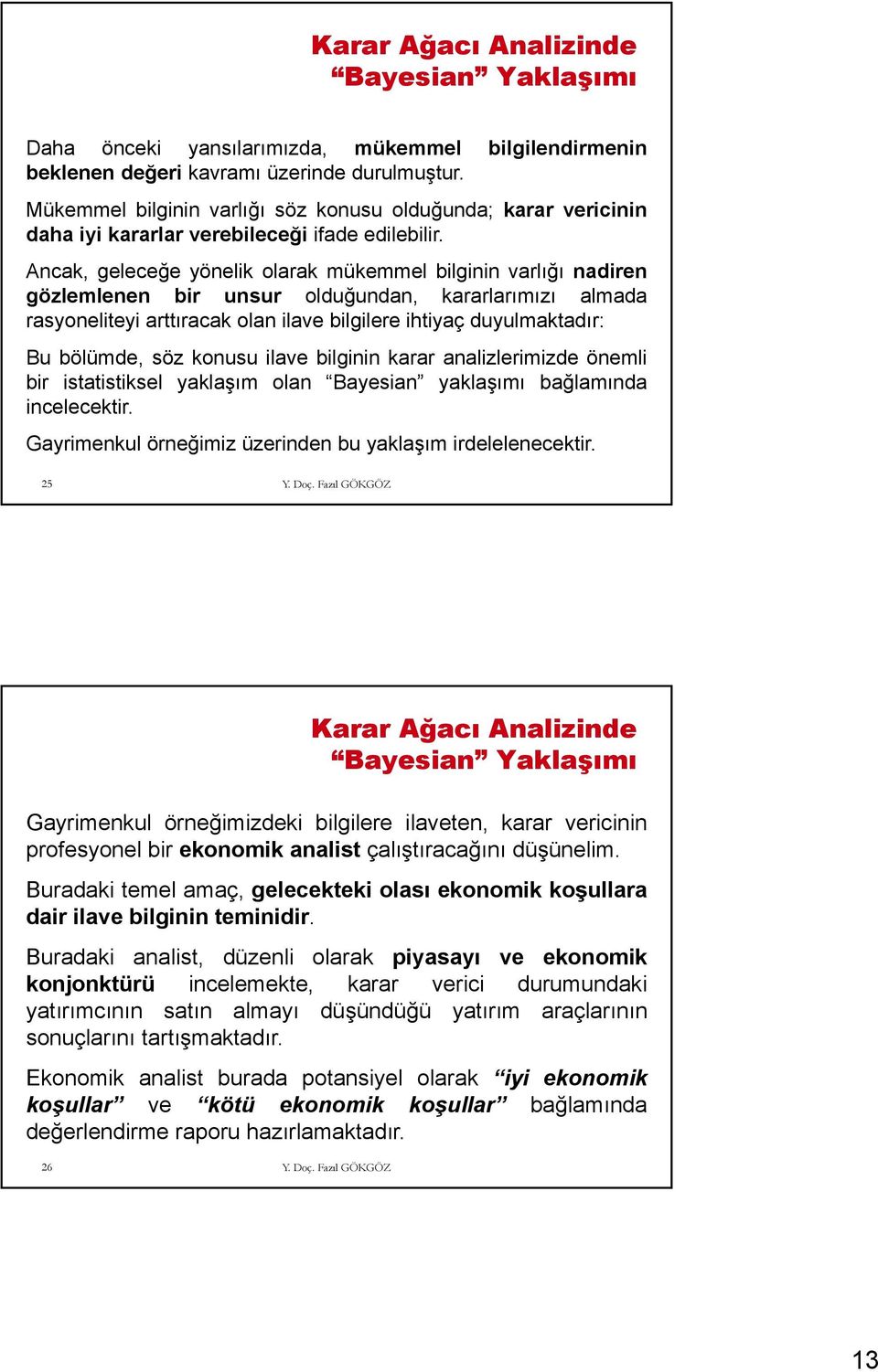 Ancak, geleceğe yönelik olarak mükemmel bilginin varlığı nadiren gözlemlenen bir unsur olduğundan, kararlarımızı almada rasyoneliteyi arttıracak olan ilave bilgilere ihtiyaç duyulmaktadır: Bu