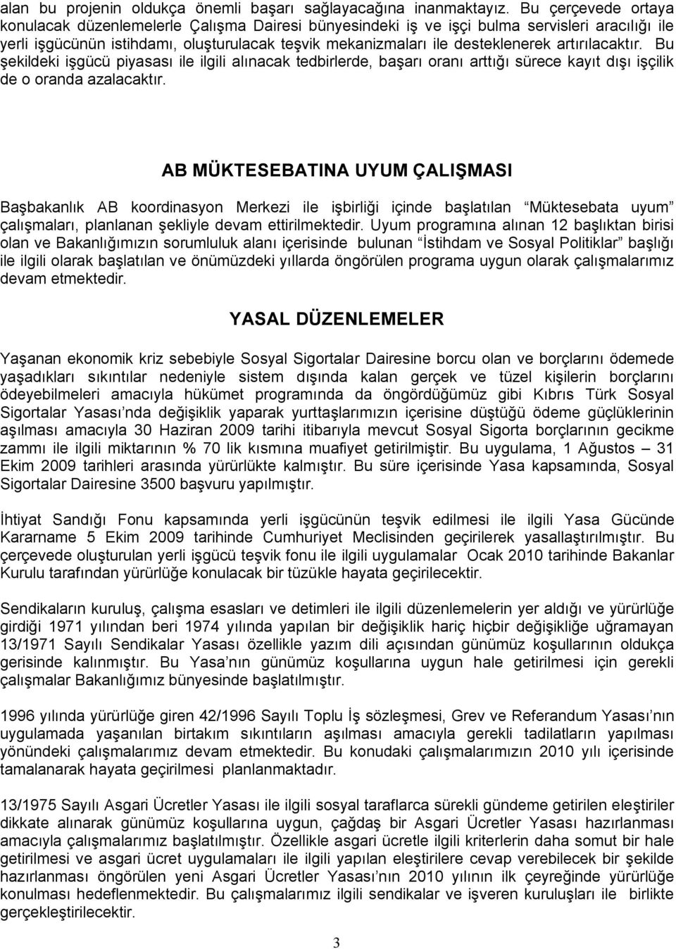 artırılacaktır. Bu şekildeki işgücü piyasası ile ilgili alınacak tedbirlerde, başarı oranı arttığı sürece kayıt dışı işçilik de o oranda azalacaktır.