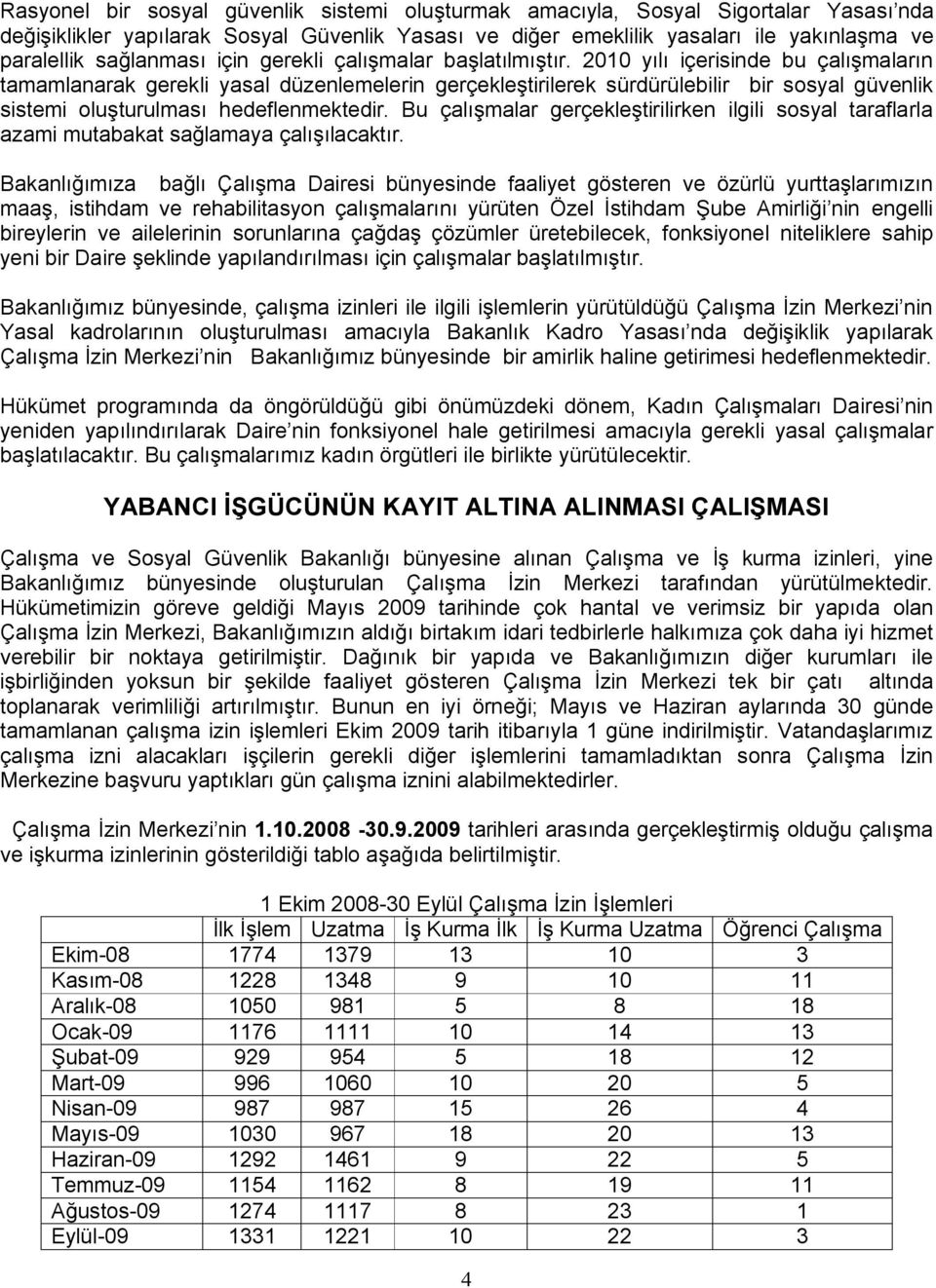 2010 yılı içerisinde bu çalışmaların tamamlanarak gerekli yasal düzenlemelerin gerçekleştirilerek sürdürülebilir bir sosyal güvenlik sistemi oluşturulması hedeflenmektedir.