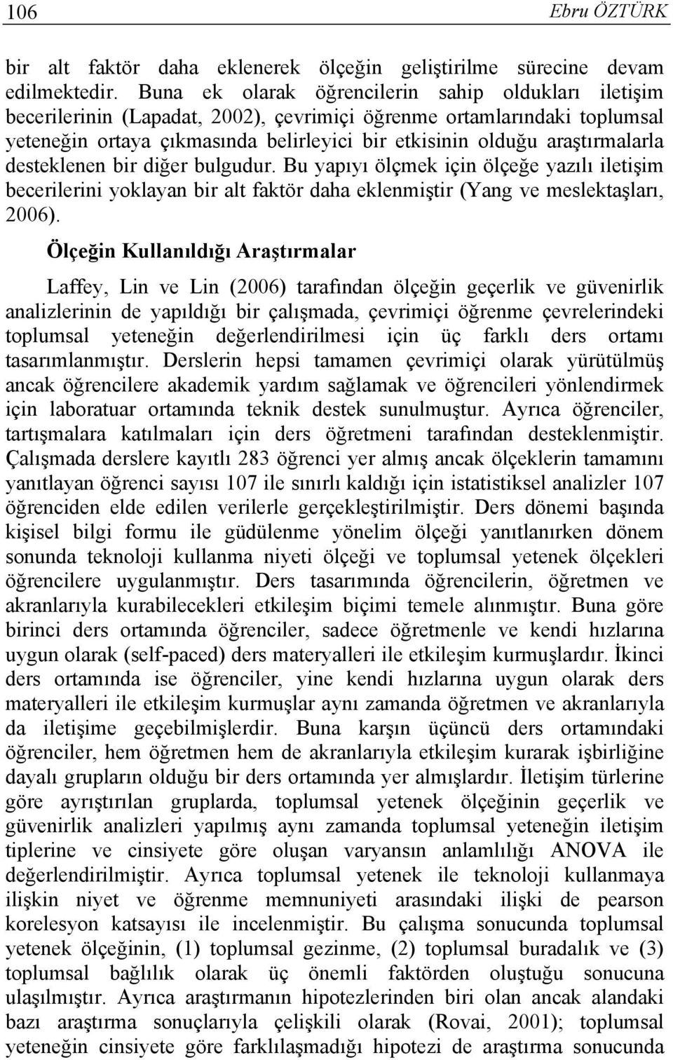 araştırmalarla desteklenen bir diğer bulgudur. Bu yapıyı ölçmek için ölçeğe yazılı iletişim becerilerini yoklayan bir alt faktör daha eklenmiştir (Yang ve meslektaşları, 2006).