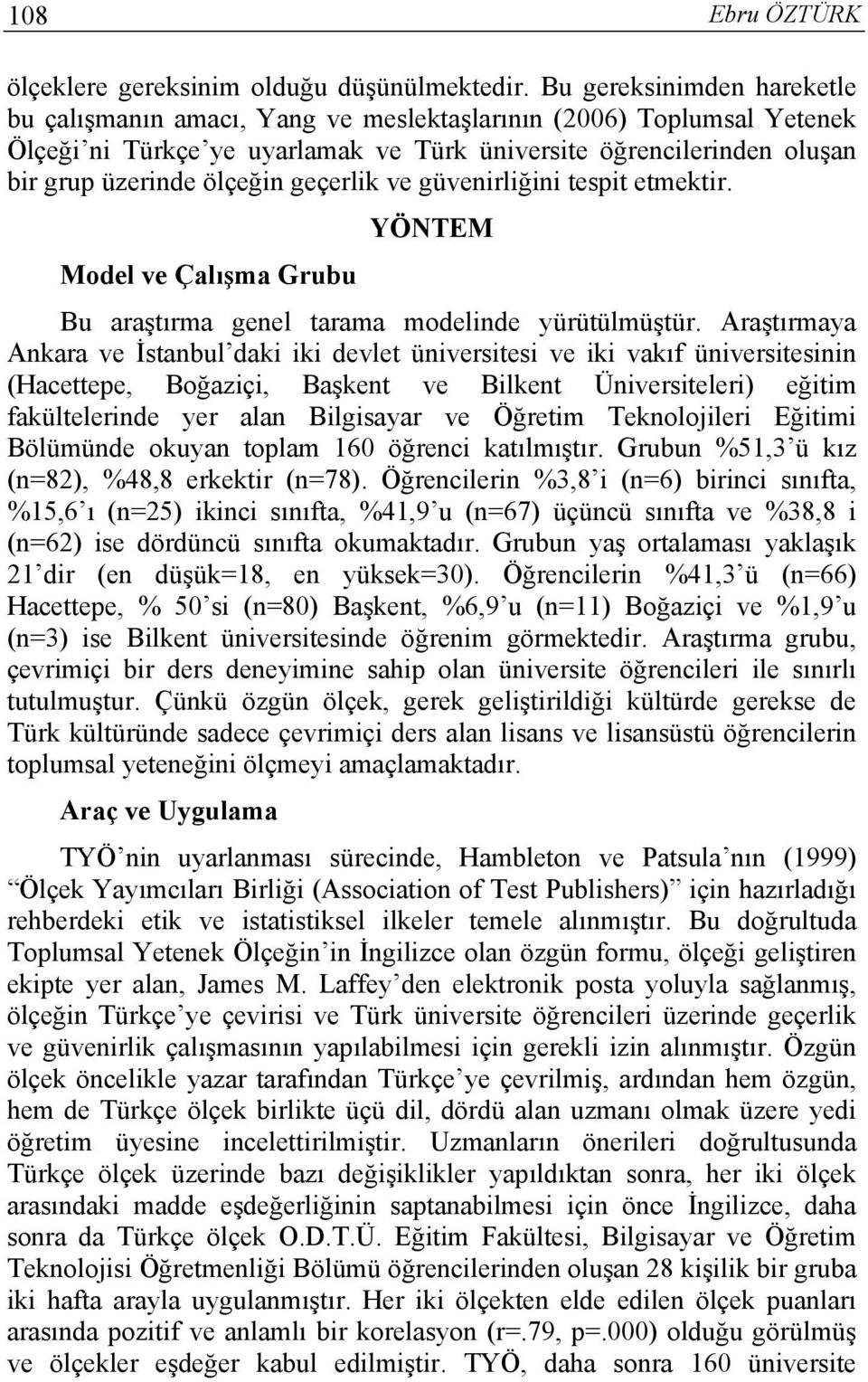 geçerlik ve güvenirliğini tespit etmektir. YÖNTEM Model ve Çalışma Grubu Bu araştırma genel tarama modelinde yürütülmüştür.