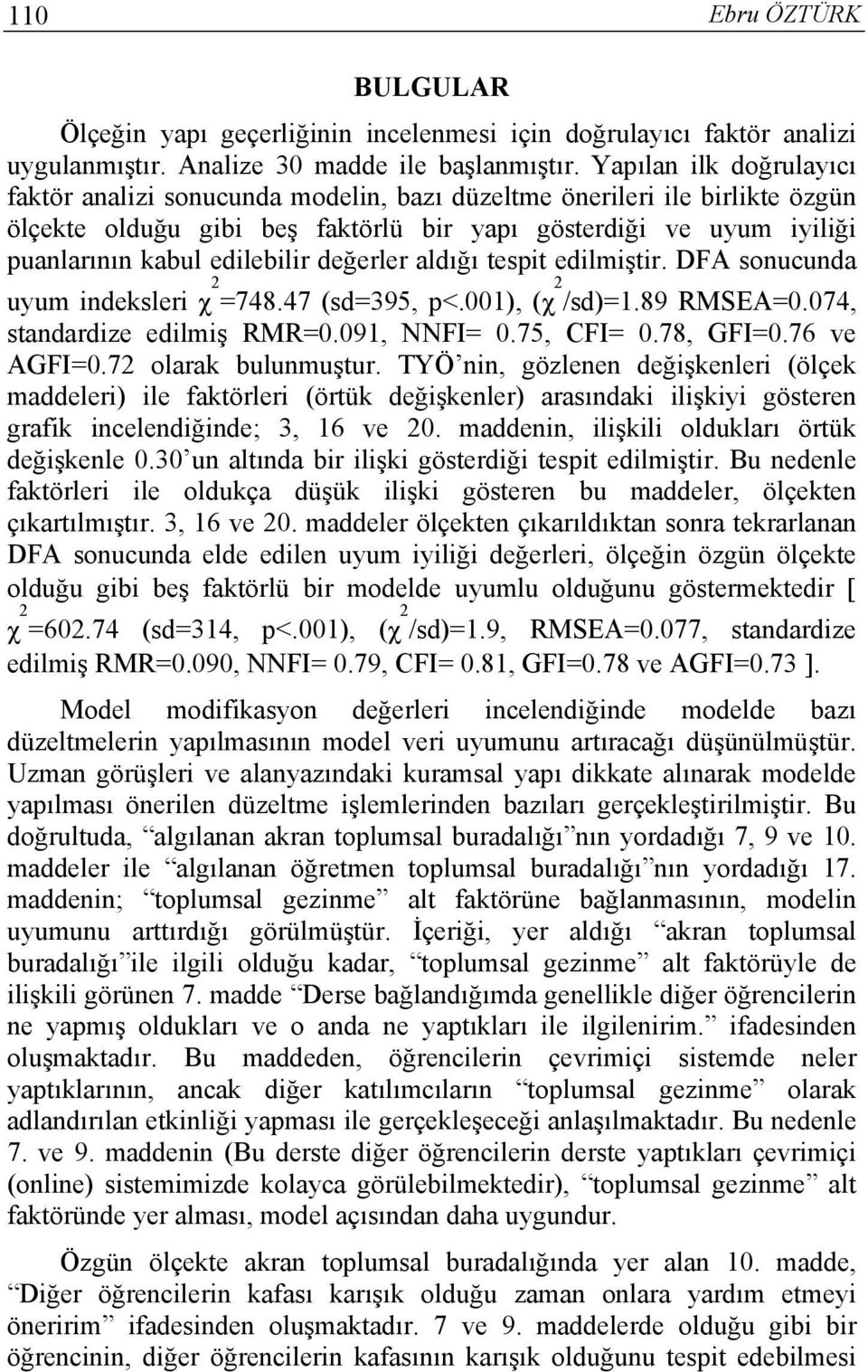 değerler aldığı tespit edilmiştir. DFA sonucunda uyum indeksleri χ 2 =748.47 (sd=395, p<.001), (χ 2 /sd)=1.89 RMSEA=0.074, standardize edilmiş RMR=0.091, NNFI= 0.75, CFI= 0.78, GFI=0.76 ve AGFI=0.