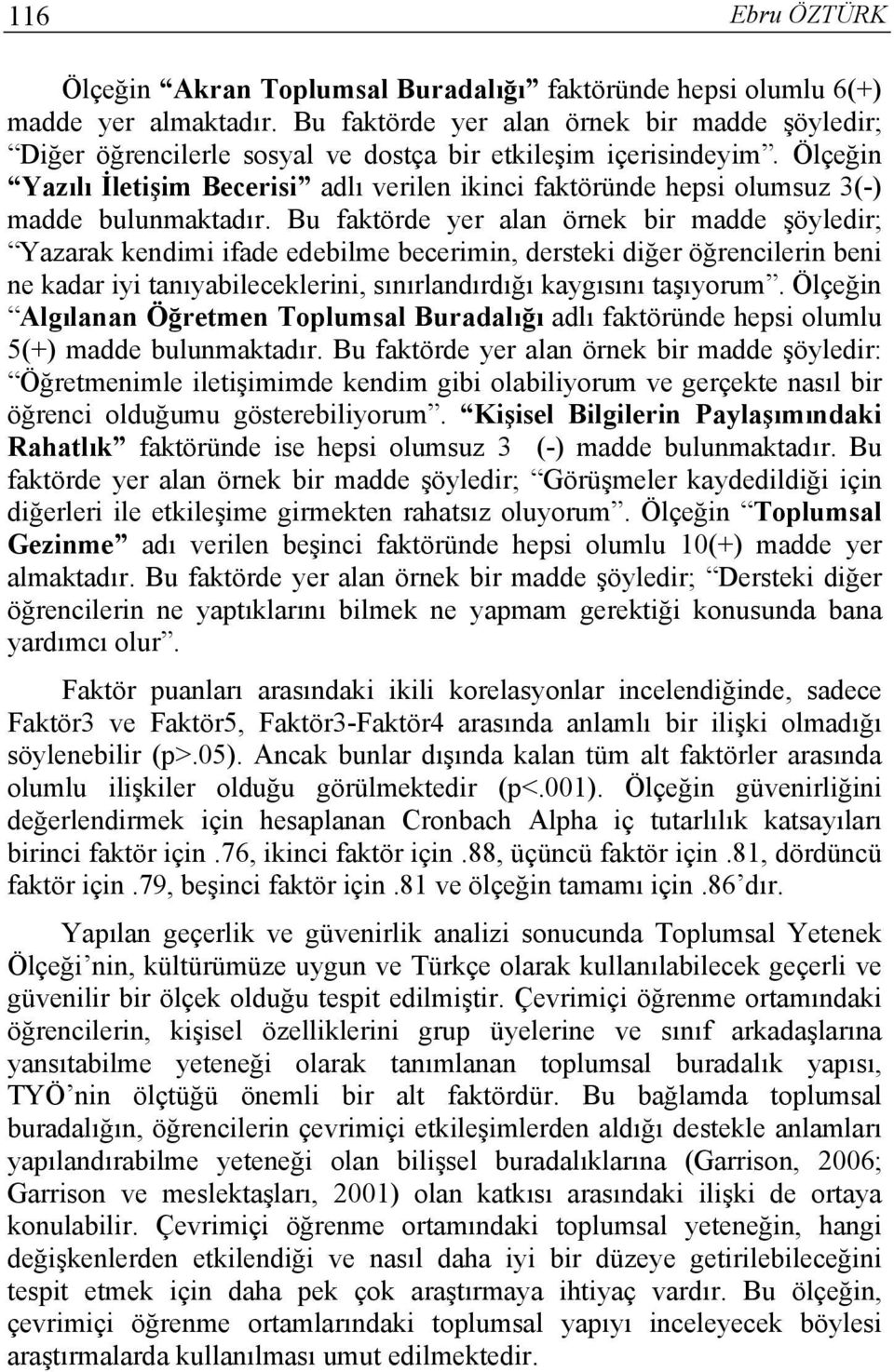 Ölçeğin Yazılı İletişim Becerisi adlı verilen ikinci faktöründe hepsi olumsuz 3(-) madde bulunmaktadır.