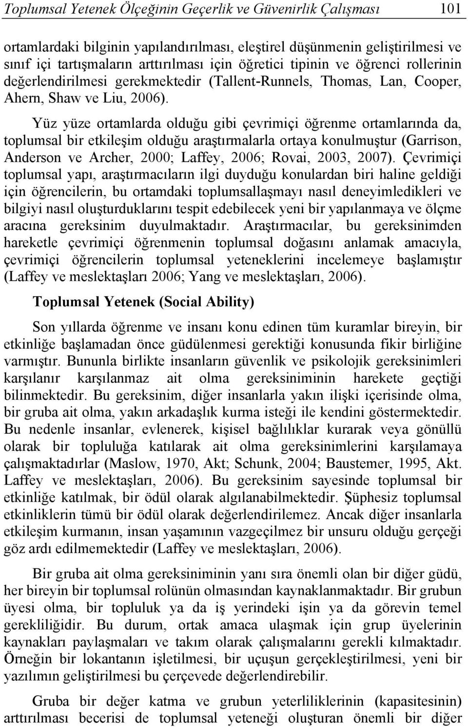 Yüz yüze ortamlarda olduğu gibi çevrimiçi öğrenme ortamlarında da, toplumsal bir etkileşim olduğu araştırmalarla ortaya konulmuştur (Garrison, Anderson ve Archer, 2000; Laffey, 2006; Rovai, 2003,