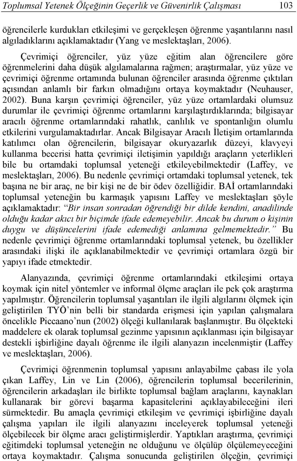 Çevrimiçi öğrenciler, yüz yüze eğitim alan öğrencilere göre öğrenmelerini daha düşük algılamalarına rağmen; araştırmalar, yüz yüze ve çevrimiçi öğrenme ortamında bulunan öğrenciler arasında öğrenme