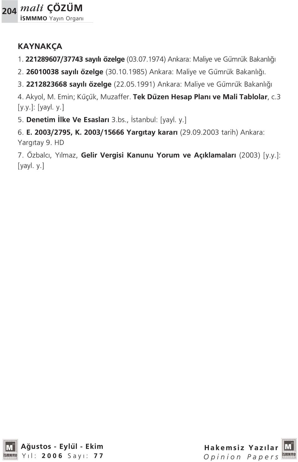 Akyol, M. Emin; Küçük, Muzaffer. Tek Düzen Hesap Plan ve Mali Tablolar, c.3 [y.y.]: [yayl. y.] 5. Denetim lke Ve Esaslar 3.bs., stanbul: [yayl.