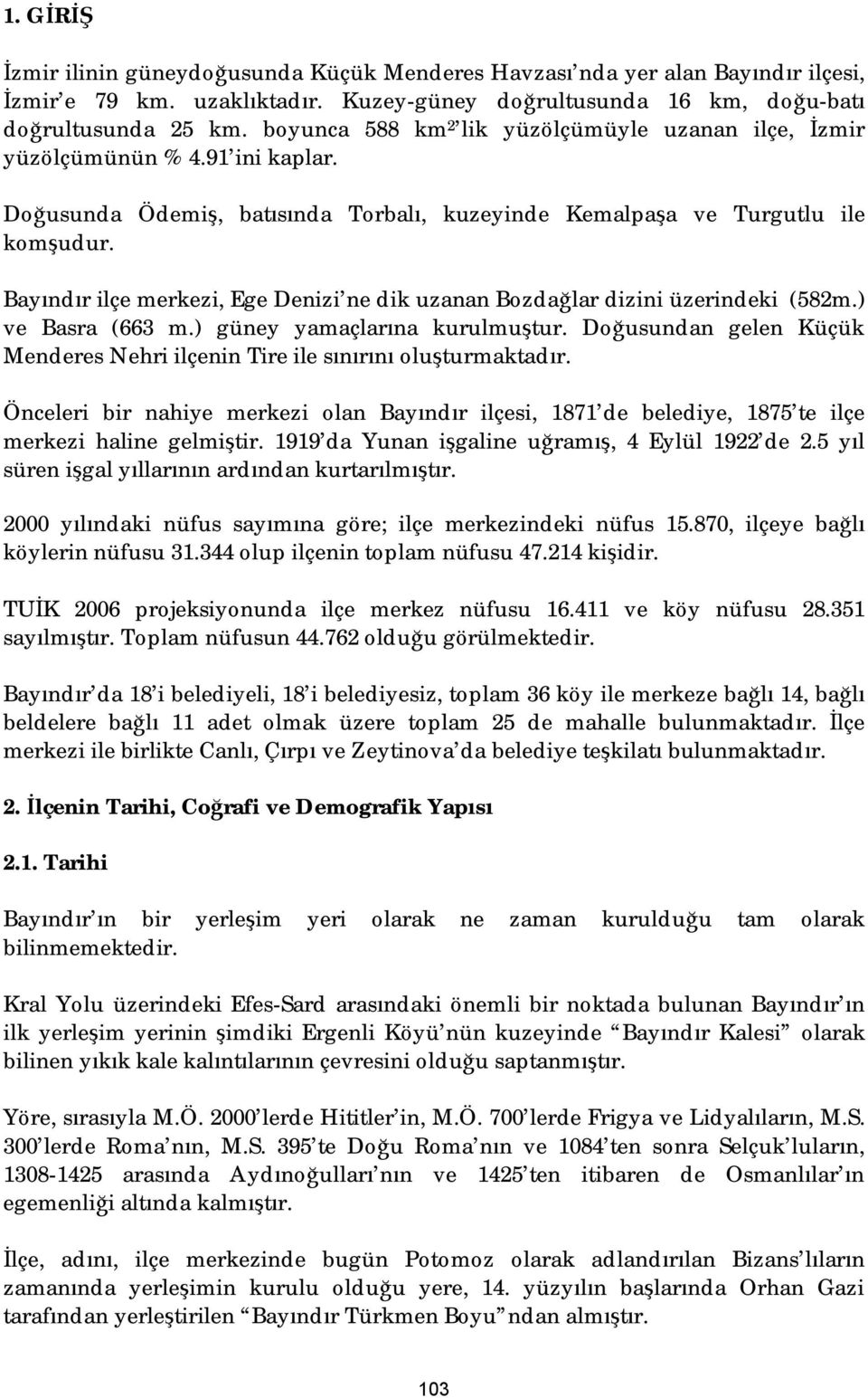 Bayındır ilçe merkezi, Ege Denizi ne dik uzanan Bozdağlar dizini üzerindeki (582m.) ve Basra (663 m.) güney yamaçlarına kurulmuştur.