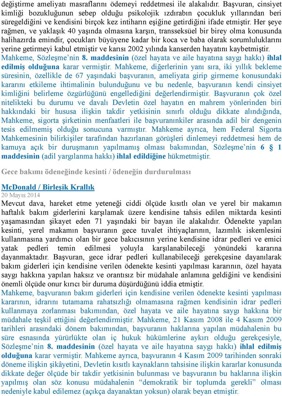 Her şeye rağmen, ve yaklaşık 40 yaşında olmasına karşın, transseksüel bir birey olma konusunda halihazırda emindir, çocukları büyüyene kadar bir koca ve baba olarak sorumluluklarını yerine getirmeyi