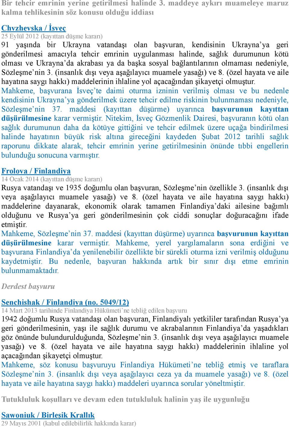 ya geri gönderilmesi amacıyla tehcir emrinin uygulanması halinde, sağlık durumunun kötü olması ve Ukrayna da akrabası ya da başka sosyal bağlantılarının olmaması nedeniyle, Sözleşme nin 3.